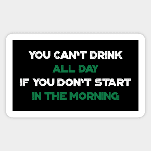 You Can't Drink All Day If You Don't Start In The Morning Shamrock Funny St. Patrick's Day Sticker